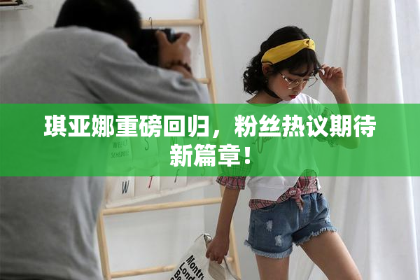 琪亚娜重磅回归，粉丝热议期待新篇章！