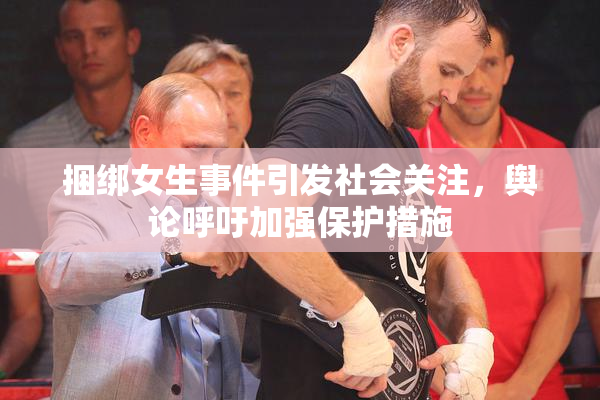 捆绑女生事件引发社会关注，舆论呼吁加强保护措施