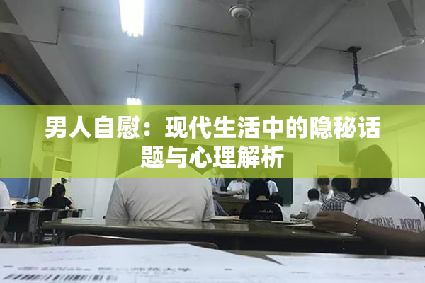 男人自慰：现代生活中的隐秘话题与心理解析