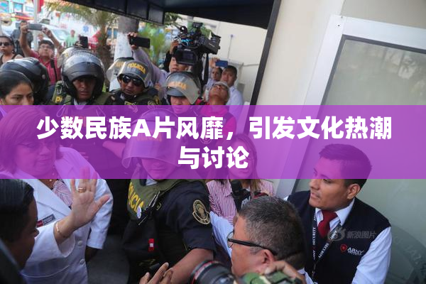 少数民族A片风靡，引发文化热潮与讨论