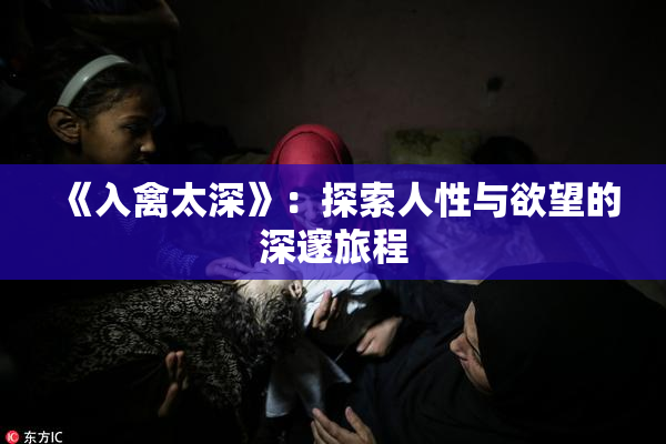 《入禽太深》：探索人性与欲望的深邃旅程