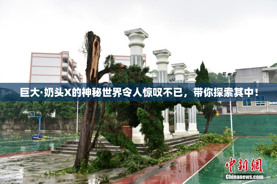 巨大·奶头X的神秘世界令人惊叹不已，带你探索其中！