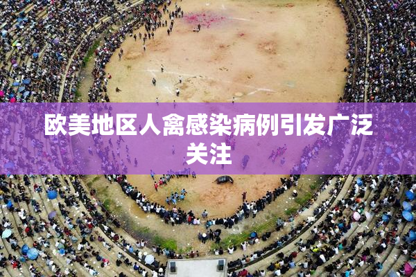 欧美地区人禽感染病例引发广泛关注