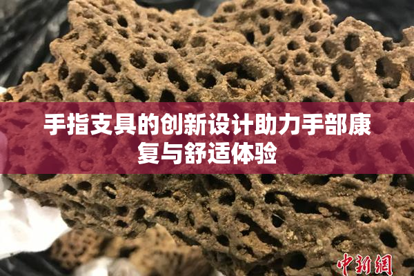 手指支具的创新设计助力手部康复与舒适体验