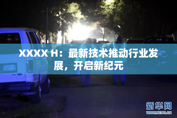XXXX H：最新技术推动行业发展，开启新纪元