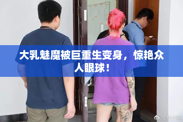 大乳魅魔被巨重生变身，惊艳众人眼球！