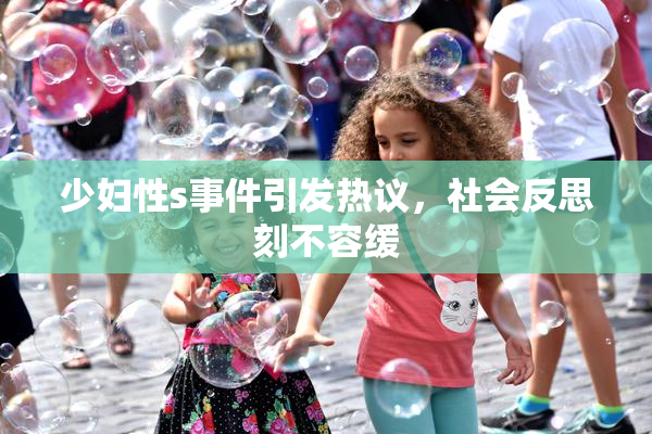 少妇性s事件引发热议，社会反思刻不容缓