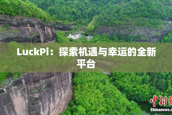 LuckPi：探索机遇与幸运的全新平台