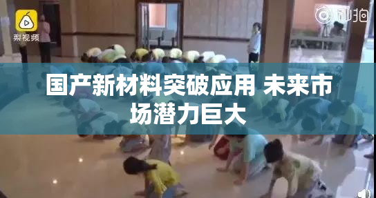 国产新材料突破应用 未来市场潜力巨大