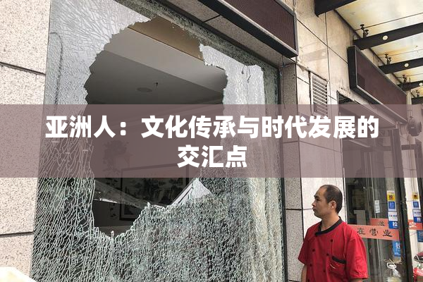 亚洲人：文化传承与时代发展的交汇点