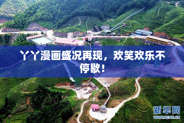 丫丫漫画盛况再现，欢笑欢乐不停歇！