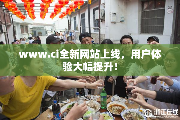 www.ci全新网站上线，用户体验大幅提升！