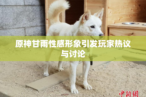 原神甘雨性感形象引发玩家热议与讨论