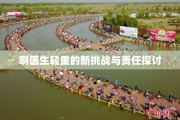 啊医生轻重的新挑战与责任探讨