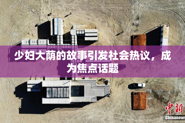少妇大荫的故事引发社会热议，成为焦点话题