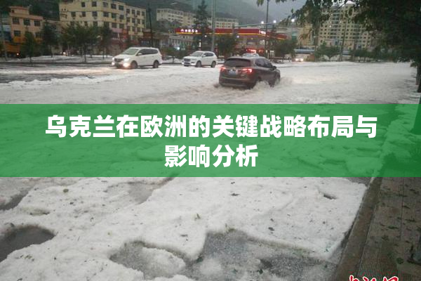 乌克兰在欧洲的关键战略布局与影响分析