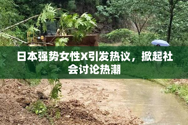 日本强势女性X引发热议，掀起社会讨论热潮