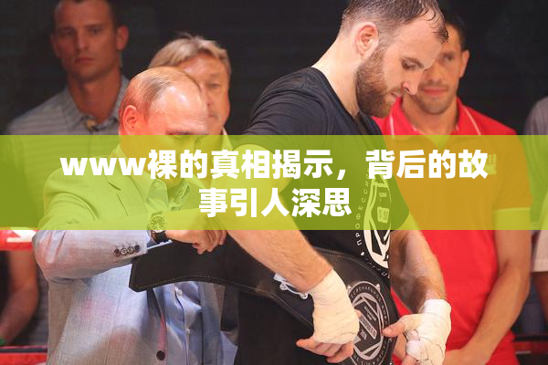 www裸的真相揭示，背后的故事引人深思