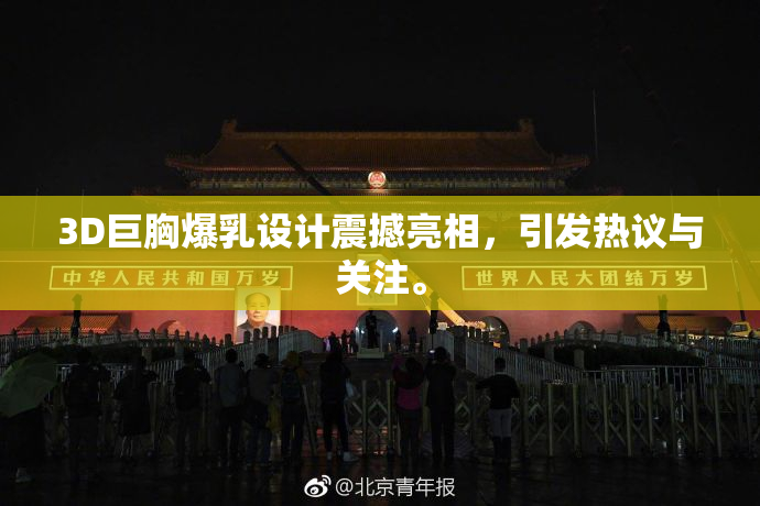 3D巨胸爆乳设计震撼亮相，引发热议与关注。