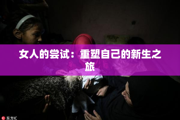 女人的尝试：重塑自己的新生之旅