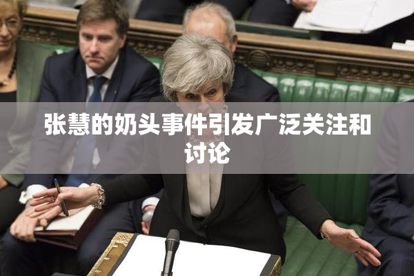 张慧的奶头事件引发广泛关注和讨论