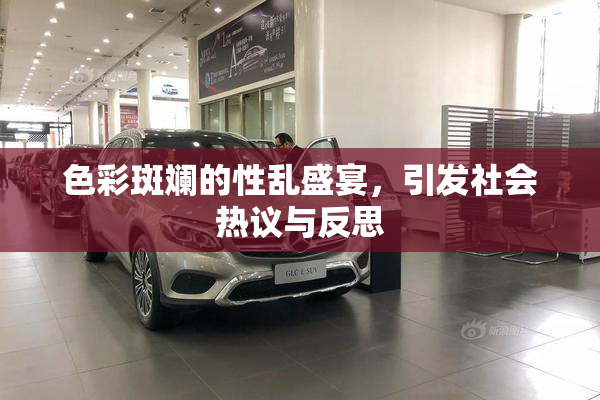 色彩斑斓的性乱盛宴，引发社会热议与反思