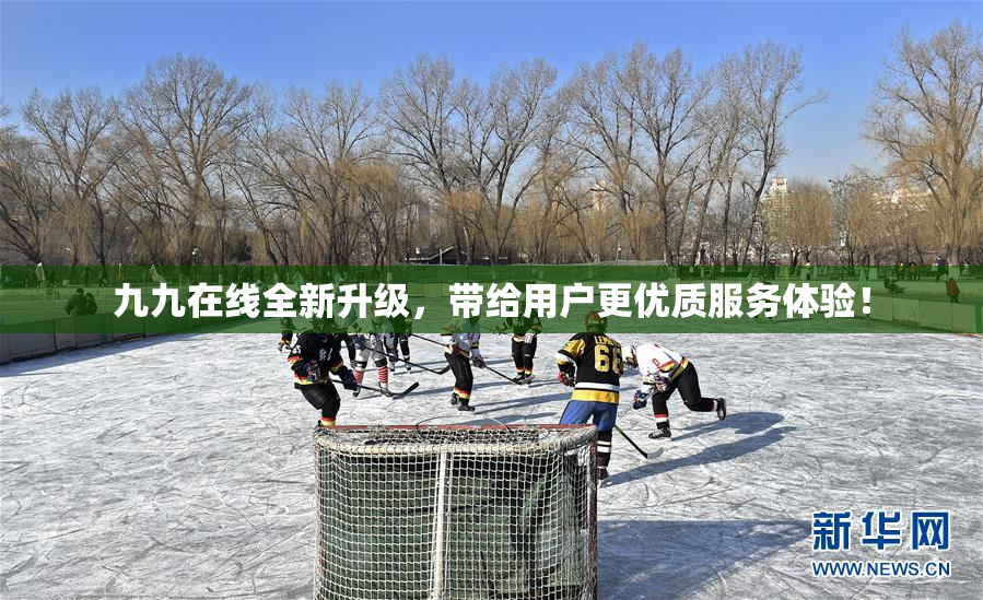 九九在线全新升级，带给用户更优质服务体验！