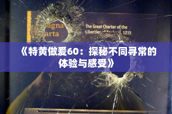 《特黄做爰60：探秘不同寻常的体验与感受》