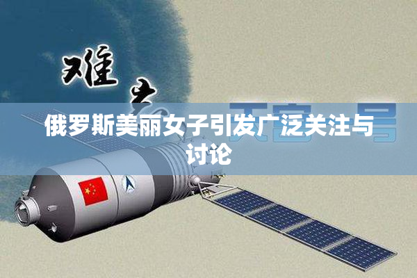 俄罗斯美丽女子引发广泛关注与讨论