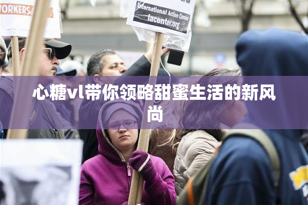 心糖vl带你领略甜蜜生活的新风尚