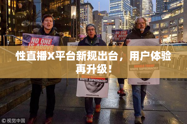 性直播X平台新规出台，用户体验再升级！