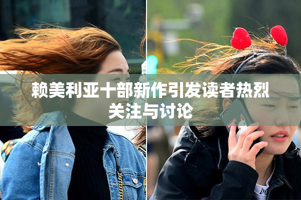 赖美利亚十部新作引发读者热烈关注与讨论