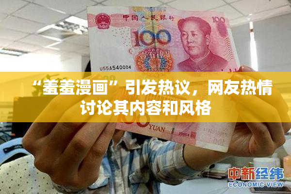 “羞羞漫画”引发热议，网友热情讨论其内容和风格