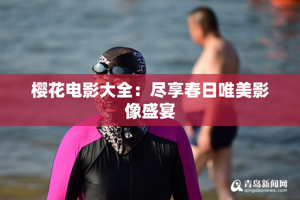 樱花电影大全：尽享春日唯美影像盛宴