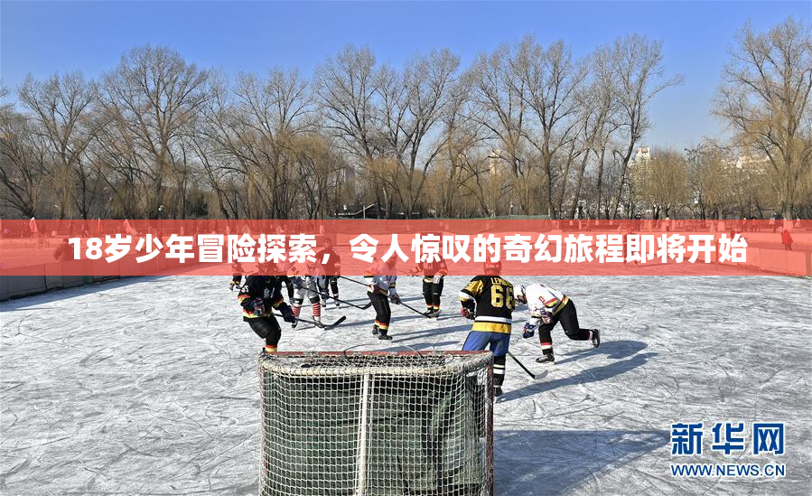18岁少年冒险探索，令人惊叹的奇幻旅程即将开始