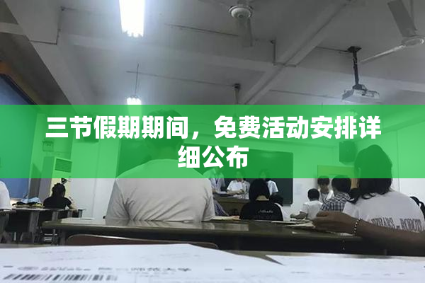 三节假期期间，免费活动安排详细公布