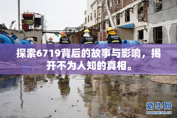 探索6719背后的故事与影响，揭开不为人知的真相。