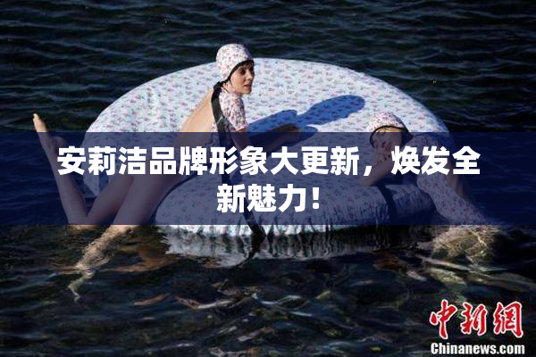 安莉洁品牌形象大更新，焕发全新魅力！