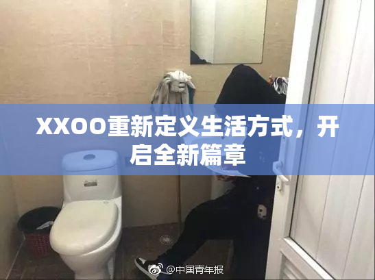 XXOO重新定义生活方式，开启全新篇章