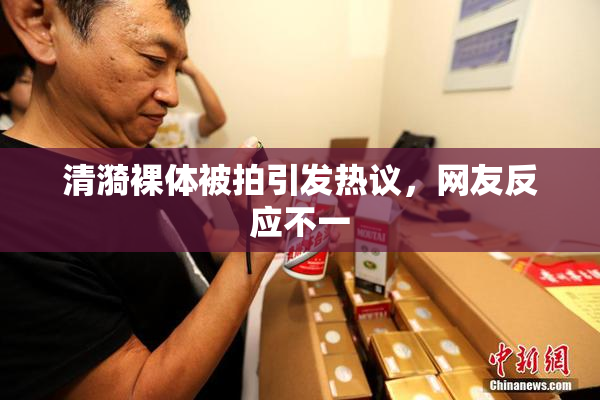 清漪裸体被拍引发热议，网友反应不一