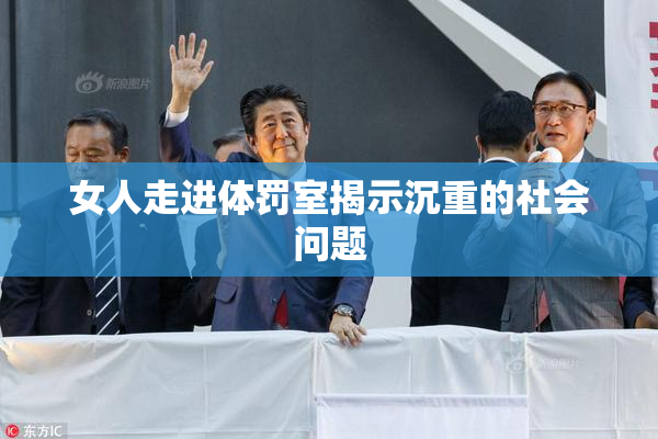 女人走进体罚室揭示沉重的社会问题