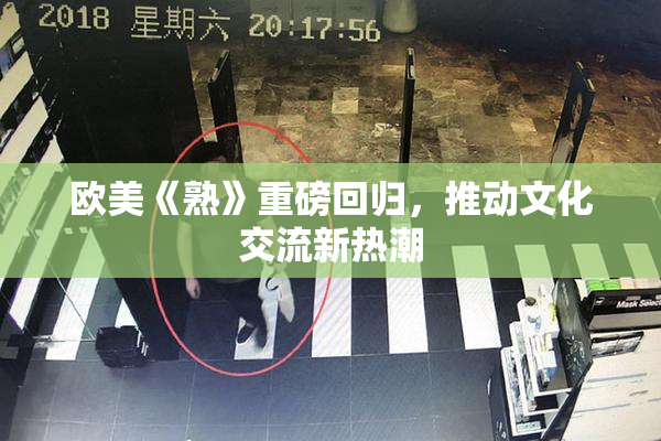 欧美《熟》重磅回归，推动文化交流新热潮