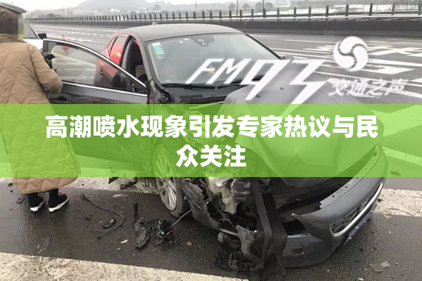 高潮喷水现象引发专家热议与民众关注
