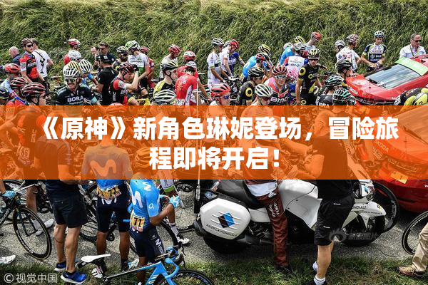 《原神》新角色琳妮登场，冒险旅程即将开启！