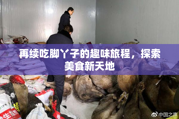 再续吃脚丫子的趣味旅程，探索美食新天地