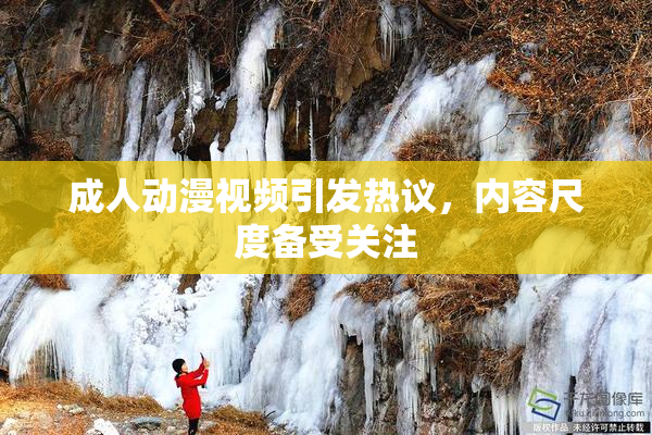 成人动漫视频引发热议，内容尺度备受关注