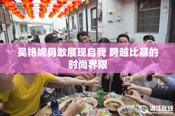 吴艳妮勇敢展现自我 跨越比基的时尚界限