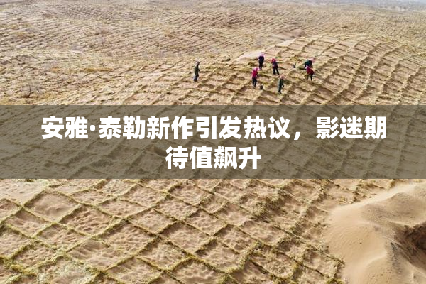 安雅·泰勒新作引发热议，影迷期待值飙升
