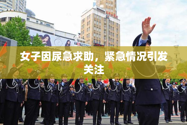女子因尿急求助，紧急情况引发关注