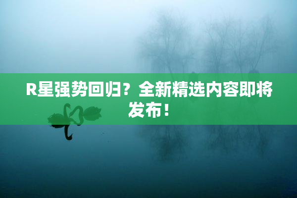 R星强势回归？全新精选内容即将发布！